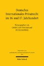 Deutsches Internationales Privatrecht im 16. und 17. Jahrhundert - Band 1: Materialien, Übersetzungen, Anmerkungen