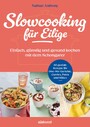 Slowcooking für Eilige - Einfach, günstig und gesund kochen mit dem Schongarer - 80 geniale Rezepte für One-Pot-Gerichte, Currys, Pasta und Süßes aus dem Slowcooker
