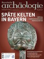 Späte Kelten in Bayern - Bayerische Archäologie 1/2024