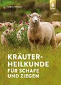 Kräuterheilkunde für Schafe und Ziegen - Gesunde Tiere durch Selbsthilfe mit natürlicher Medizin. 150 Rezepte und Tipps für die Stallapotheke