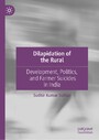 Dilapidation of the Rural - Development, Politics, and Farmer Suicides in India