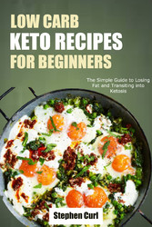 Low Carb Keto Recipes for Beginners - he simple guide to losing fat and transiting into ketosis