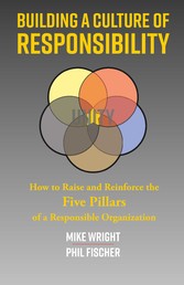 Building a Culture of Responsibility - How to Raise - And Reinforce - The Five Pillars of a Responsible Organization