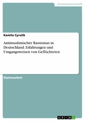 Antimuslimischer Rassismus in Deutschland. Erfahrungen und Umgangsweisen von Geflüchteten