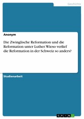 Die Zwinglische Reformation und die Reformation unter Luther. Wieso verlief die Reformation in der Schweiz so anders?