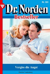 Dr. Norden Bestseller 303 - Arztroman - Vergiss die Angst