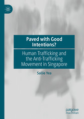 Paved with Good Intentions? - Human Trafficking and the Anti-trafficking Movement in Singapore