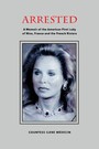 Arrested - A Memoir of the American First Lady of Nice, France and the French Riviera