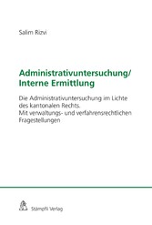 Administrativuntersuchung / Interne Ermittlung - Die Administrativuntersuchung im Lichte des kantonalen Rechts. Mit verwaltungs- und verfahrensrechtlichen Fragestellungen